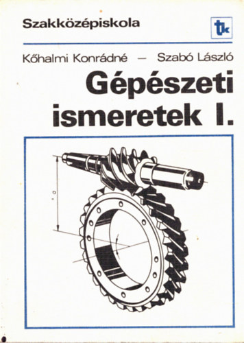 Kőhalmi Konrádné-Szabó László: Gépészeti ismeretek I. - Szakközépiskola