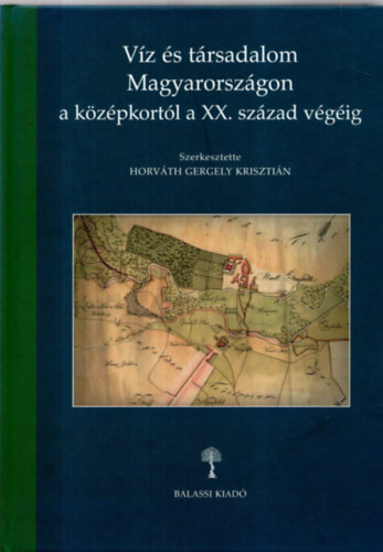 Horváth Gergely Krisztián: Víz és társadalom Magyarországon a középkortól a XX. század végéig