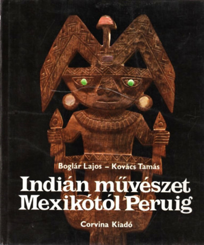 Bolgár Lajos-Kovács Tamás: Indián művészet Mexikótól Peruig