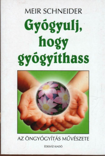 Meir Schneider: Gyógyulj, hogy gyógyíthass