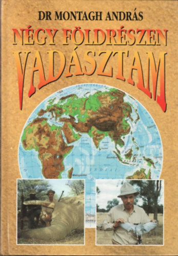 Dr. Montagh András: Négy földrészen vadásztam
