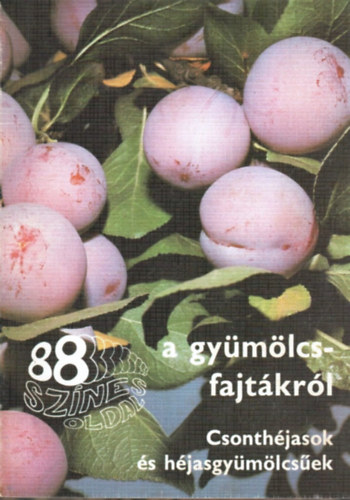 Faluba-Harsányi-Bödecs-...: 88 színes oldal a gyümölcsfajtákról (Csonthéjasok és héjasgyümölcsűek)