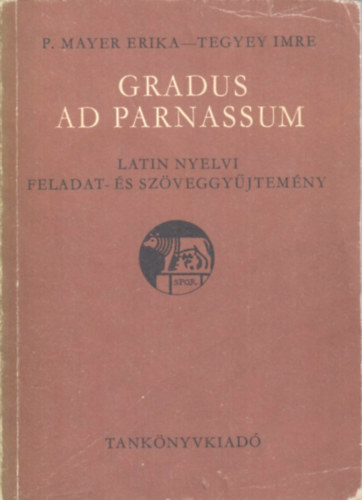 Tegyey Imre - P. Mayer Erika: Gradus ad Parnassum - Latin nyelvi feladat- és szöveggyűjtemény