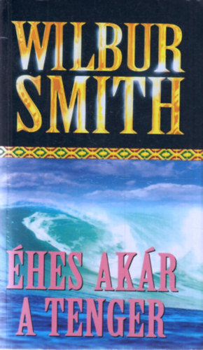 Wilbur Smith: Éhes, akár a tenger