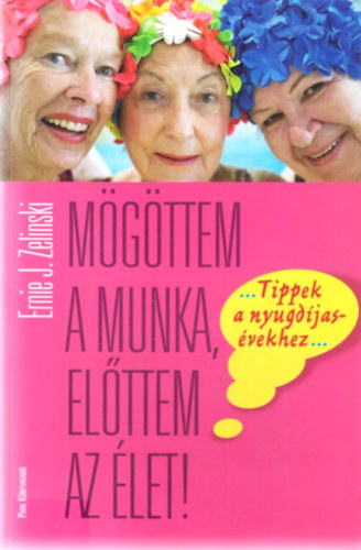 Ernie J. Zelinski: Mögöttem a munka, előttem az élet!