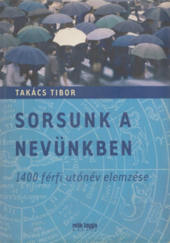 Takács Tibor: Sorsunk a nevünkben - 1400 férfi utónév elemzése