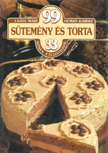 Lajos Mari; Hemző Károly: 99 sütemény és torta 33 színes ételfotóval