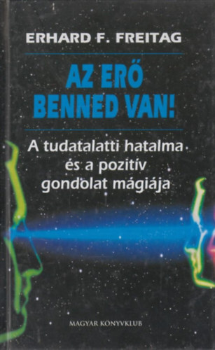 Erhard F. Freitag: Az erő benned van! (A tudatalatti hatalma és a pozitív gondolat mágiája)