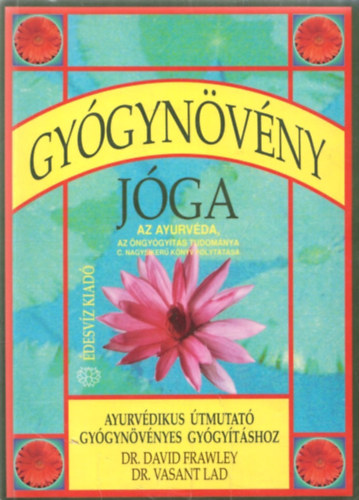 Frawley, David -Lad, Vasant: Gyógynövény jóga - Ayurvédikus útmutató gyógynövényes gyógyításhoz