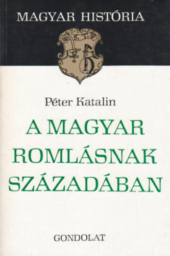 Péter Katalin: A magyar romlásnak századában (magyar história)