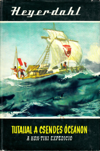 Thor Heyerdahl: Tutajjal a Csendes-óceánon - A Kon-Tiki expedíció (Világjárók 1.)