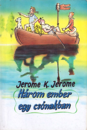 Jerome K. Jerome: Három ember kerékpáron / Három ember egy csónakban (Fordított könyv - két mű egyben)