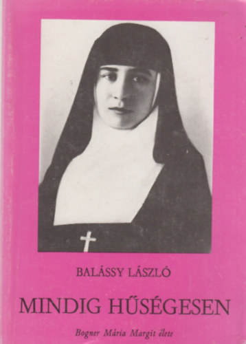 Balássy László: Mindig hűségesen (Bogner Mária Margit élete)