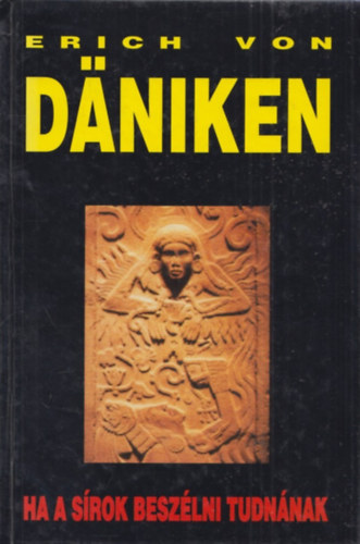 Erich von Däniken: Ha a sírok beszélni tudnának