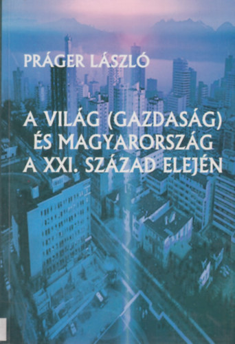 Práger László: A világ (gazdaság) és Magyarország a XXI. század elején