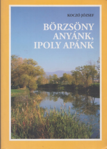 Koczó József: Börzsöny anyánk, ipoly apánk (Börzsöny és Ipoly földrajzával, élővilágával, közlekedésével, gazdaságával, jelenével és múltjával kapcsolatban számtalan információ megtalálható)