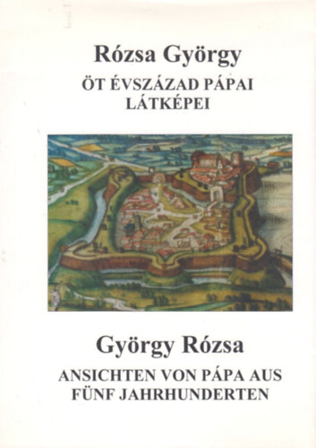 Rózsa György: Öt évszázad pápai látképei - Ansichten von Pápa aus fünf jahrhunderten