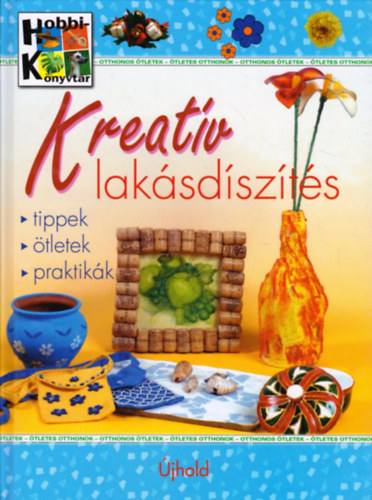 Nagy Emese; Nagy Mária összeállította: Kreatív lakásdíszítés - tippek,ötletek,praktikák (Ötletes otthonok)