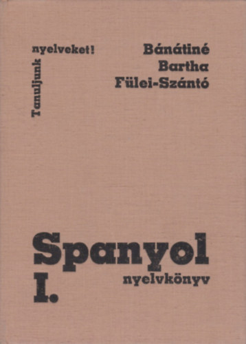 Bánátiné, Bartha, Fülei-Szántó: Spanyol nyelvkönyv I. (Tanuljunk nyekveket!)