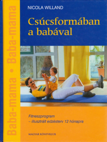 Nicola Willand: Csúcsformában a babával - Edzésterv anyának és gyermekének - Fitneszprogram - illusztrált edzésterv 12 hónapra
