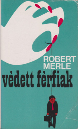 Robert Merle: Védett férfiak