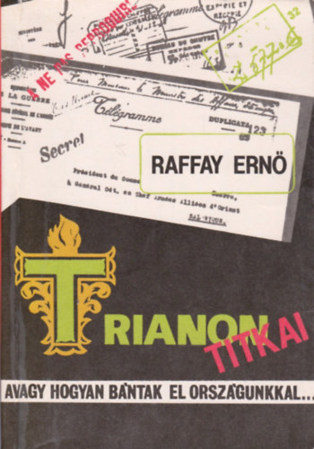 Raffay Ernő: Trianon titkai - avagy hogyan bántak el országunkkal...