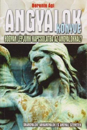 Berente Ági: Angyalok könyve - Hogyan lépjünk kapcsolatba az angyalokkal?