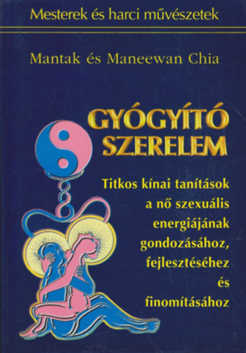 Mantak és Maneewan Chia: Gyógyító szerelem (Titkos kínai tanítások a nő szexuális energiájának gondozásához, fejlesztéséhez és finomításához)