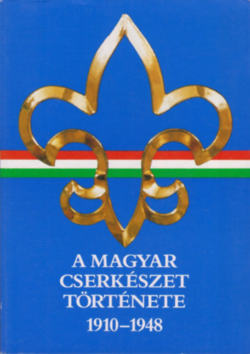 Gergely Ferenc: A magyar cserkészet története 1910-1948