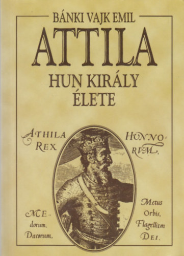 Bánki Vajk Emil: Attila hun király élete