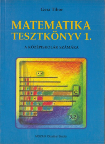 Gera Tibor: Matematika tesztkönyv 1. (alternatív feladatlapok a középiskolai matematika tananyaghoz)