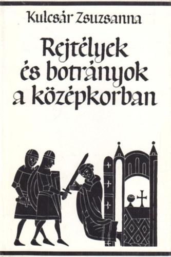 Kulcsár Zsuzsanna: Rejtélyek és botrányok a középkorban