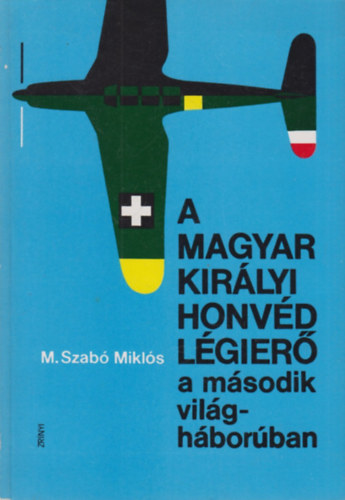 M. Szabó Miklós: A Magyar Királyi Honvéd Légierő a második világháborúban