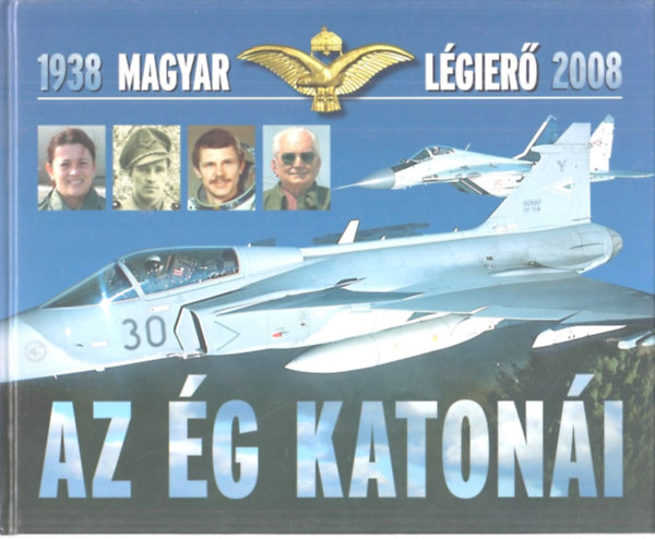 Tőrös István (szerk.): Az ég katonái - Magyar légierő 1938-2008 - Fejezetek a Magyar Légierő történelemkönyvéből