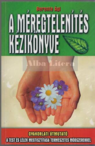 Berente Ági: A méregtelenítés kézikönyve - Gyakorlati útmutató