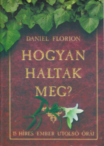 Daniel Florion: Hogyan haltak meg? - 15 híres ember utolsó órái