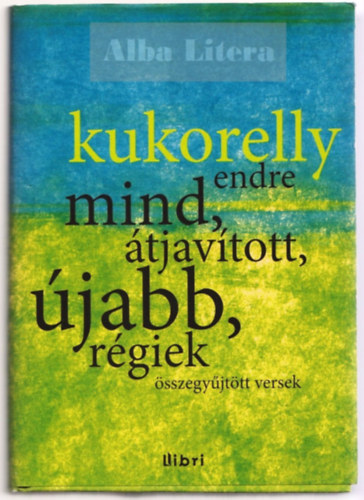 Kukorelly Endre: Mind, átjavított, újabb, régiek (Összegyűjtött versek)