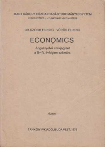 Dr. Szirbik Ferenc, Vörös Ferenc: Economics - Angol nyelvű szakjegyzet a III-IV. évfolyam számára
