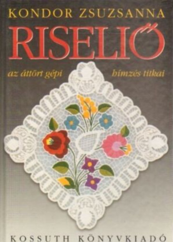 Kondor Zsuzsa: Riseliő - Az áttört gépi hímzés titkai