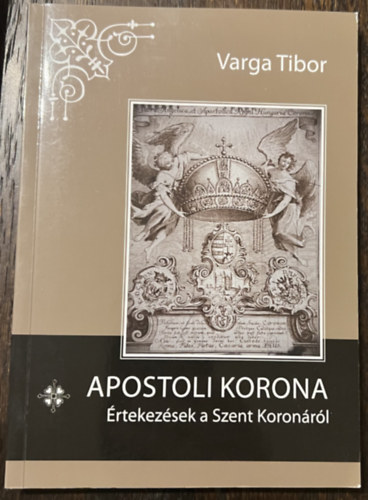 Varga Tibor: Apostoli korona - Értekezések a Szent Koronáról