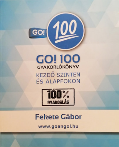 Fekete Gábor: GO! 100 gyakorlókönyv - Kezdő szinten és alapfokon