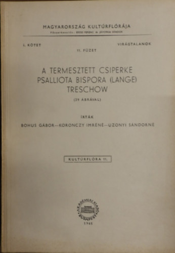 Bohus Gábor – Kalmár Zoltán – Ubrizsy Gábor: A termesztett csiperke (39 ábrával)- Magyarország Kultórflórája- Virágtalanok 1.kötet 11.füzet