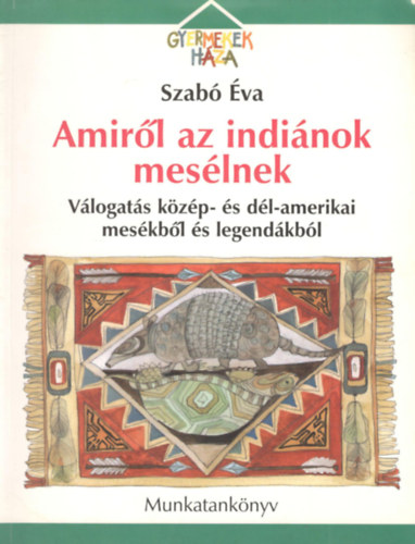 Szabó Éva: Amiről az indiánok mesélnek: Válogatás közép- és dél-amerikai mesékből és legendákból