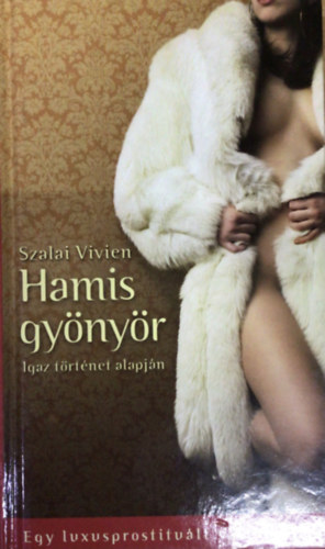 Szalai Vivien: Hamis gyönyör (Egy luxusprostituált vallomásai)