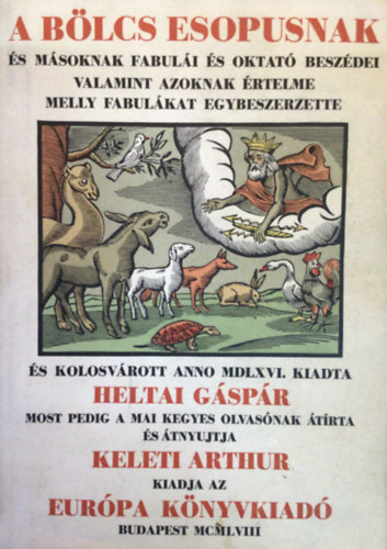 Heltai Gáspár: A bölcs Esopusnak és másoknak fabulái és oktató beszédei valamint azoknak értelme