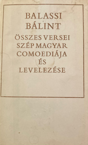 Stoll Béla (Szöveggond.): Balassi Bálint összes versei, Szép magyar comoediája és levelezése