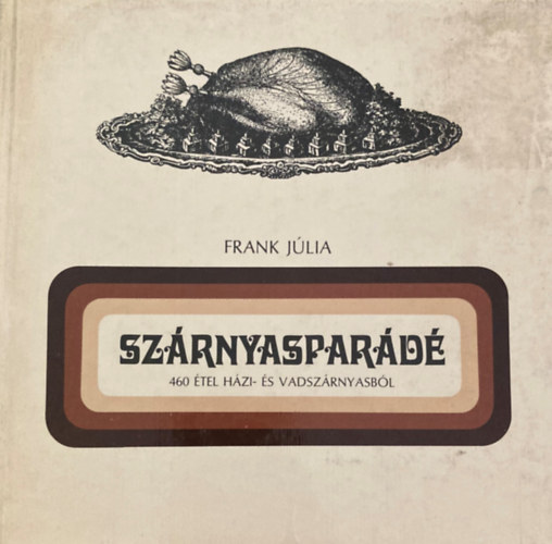 Frank Júlia: Szárnyasparádé. 460 étel házi- és vadszárnyasból