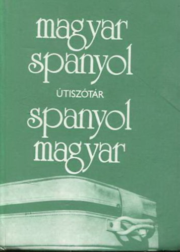 Király Rudolf (szerk.): Magyar-spanyol és spanyol-magyar útiszótár