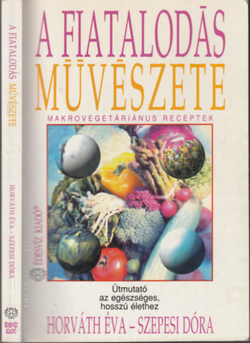 Horváth Éva - Szepesei Dóra: A fiatalodás művészete - Makrovegetáriánus receptek