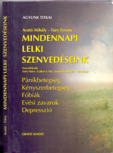 Arató Mihály - Túry Ferenc - Fóris Nóra - Gábor S. Pál: Mindennapi lelki szenvedéseink (Pánikbetegség, Kényszerbetegség, Fóbiák, Evési zavarok, Depresszió)